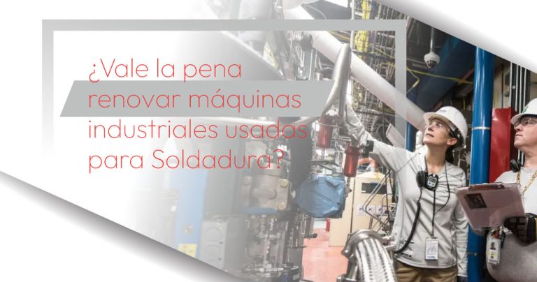 ¿Vale la pena renovar máquinas industriales usadas para Soldadura?