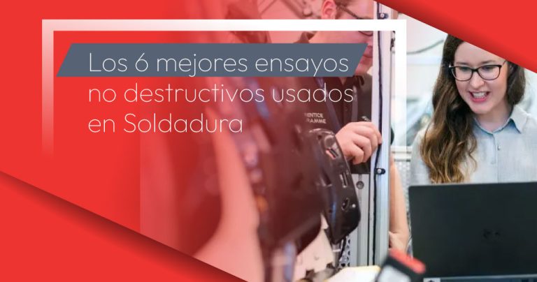 Los 6 mejores ensayos no destructivos usados en Soldadura