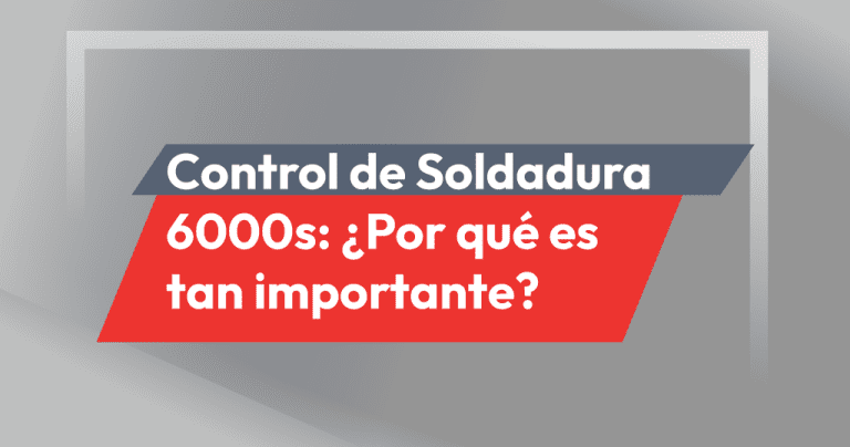 Control de Soldadura 6000s: ¿Qué es y por qué es importante?